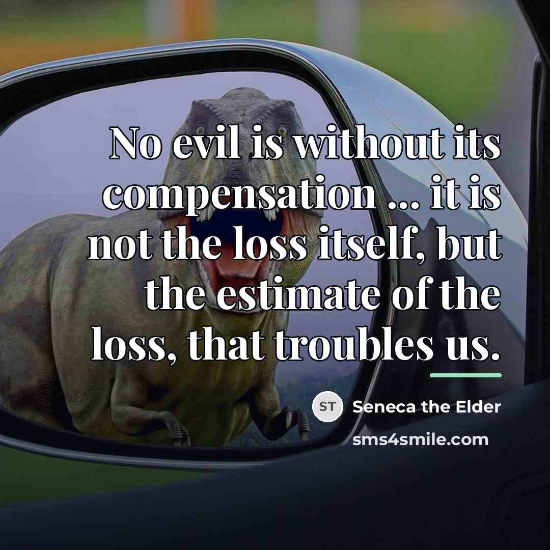“No evil is without its compensation ... it is not…” quote by Seneca the Elder
