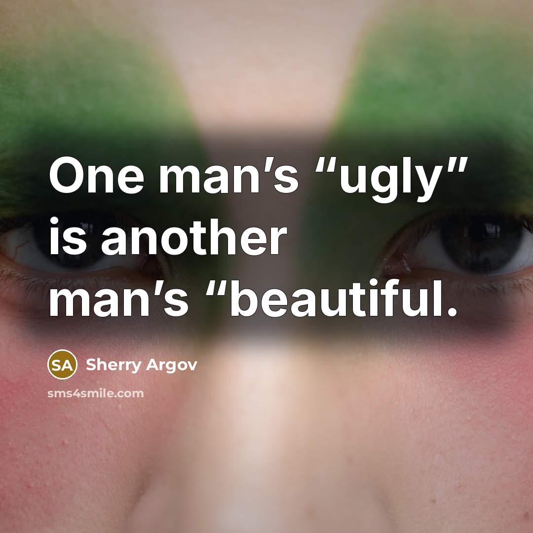 “One man’s “ugly” is another man’s “beautiful.…” quote by Sherry Argov