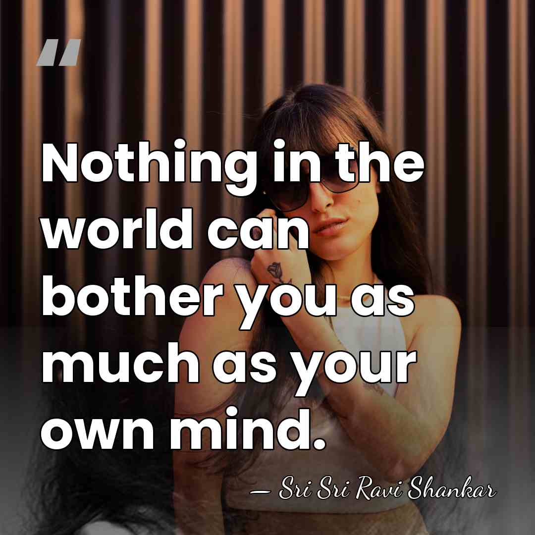 Nothing in the world can bother you as much as your own&hellip; - Sri Sri Ravi Shankar