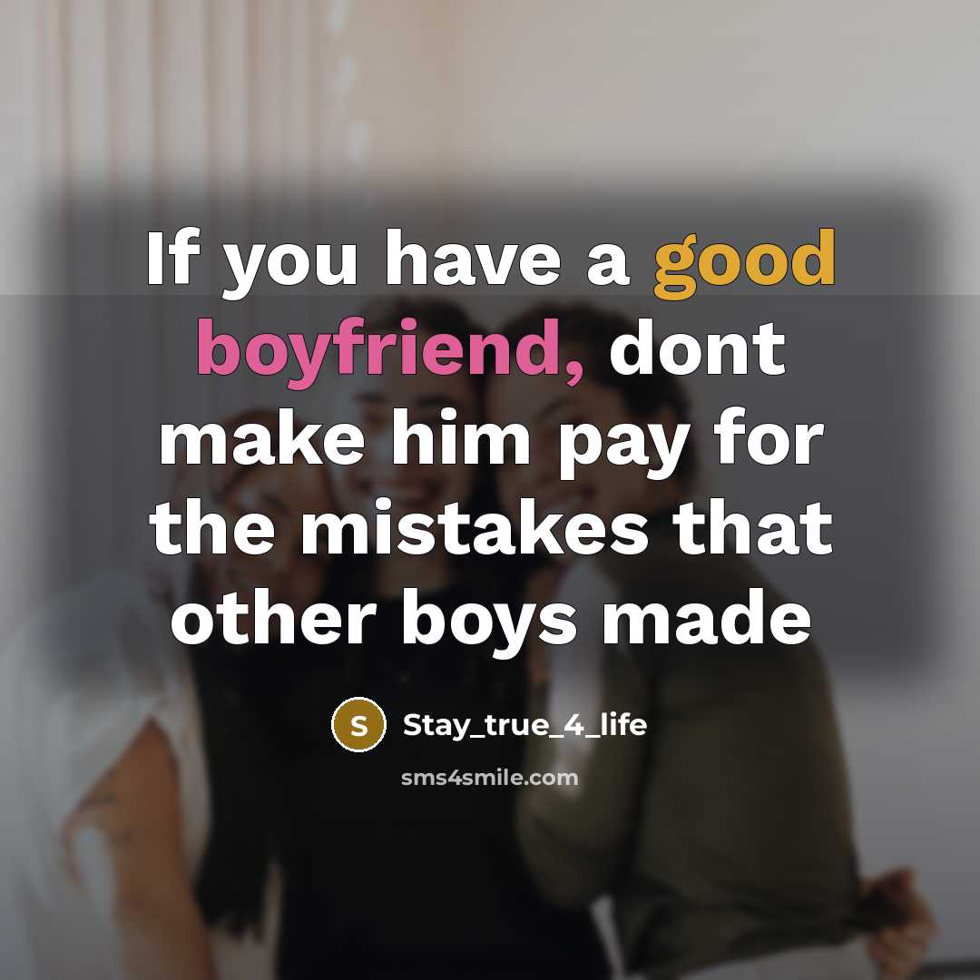 “If you have a good boyfriend, dont make him pay for the mistakes that other boys made” quote by Stay_true_4_life