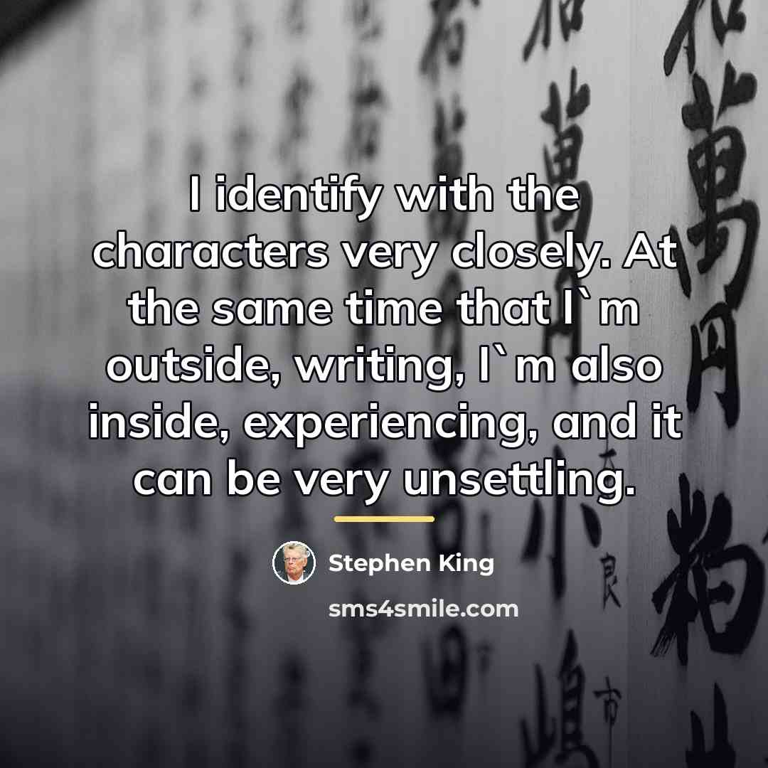 “I identify with the characters very closely. At the same…” quote by Stephen King