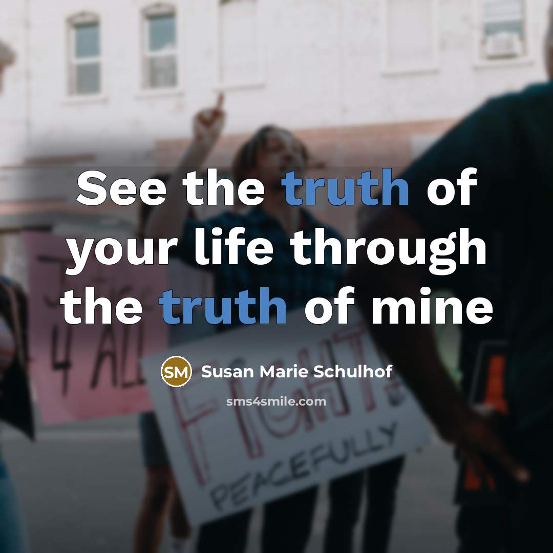 “See the truth of your life through the truth of…” quote by Susan Marie Schulhof
