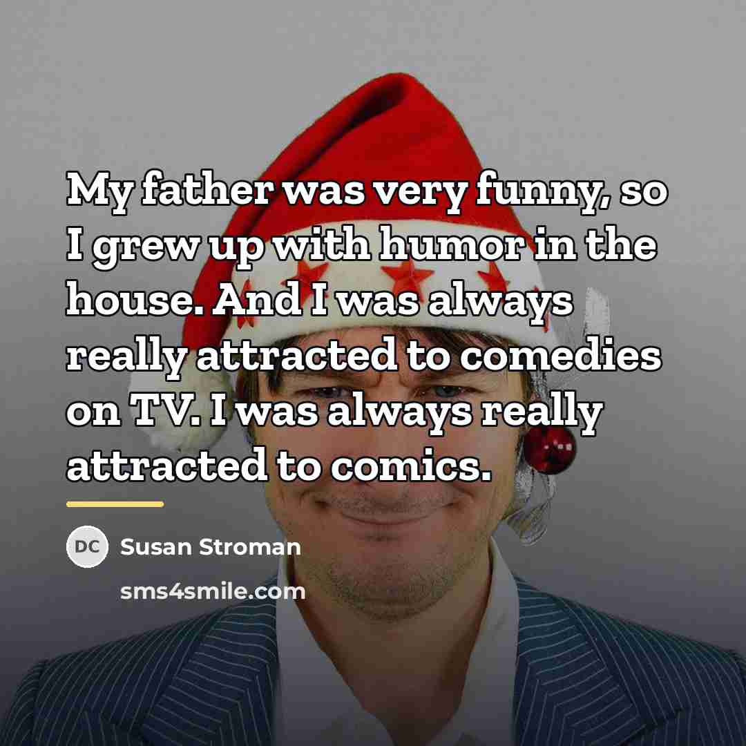 “My father was very funny, so I grew up with…” quote by Susan Stroman