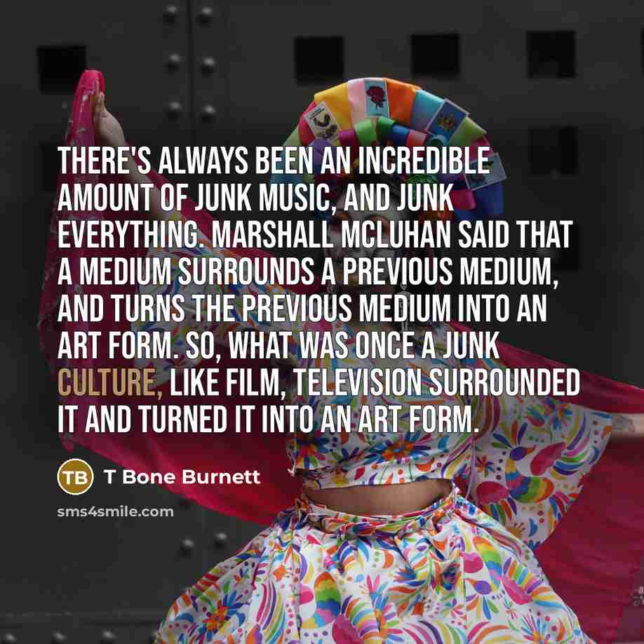 “There's always been an incredible amount of junk music, and…” quote by T Bone Burnett