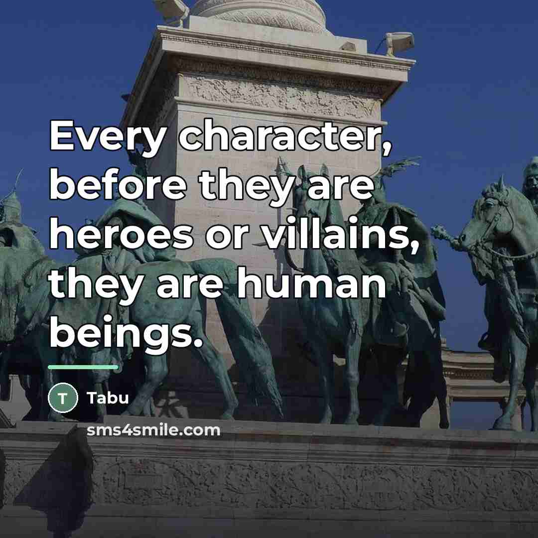 “Every character, before they are heroes or villains, they are…” quote by Tabu