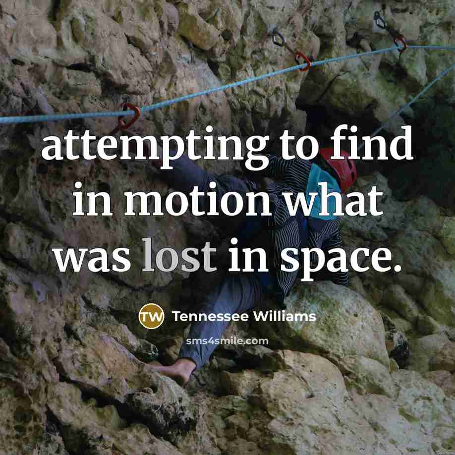 “attempting to find in motion what was lost in space.…” quote by Tennessee Williams