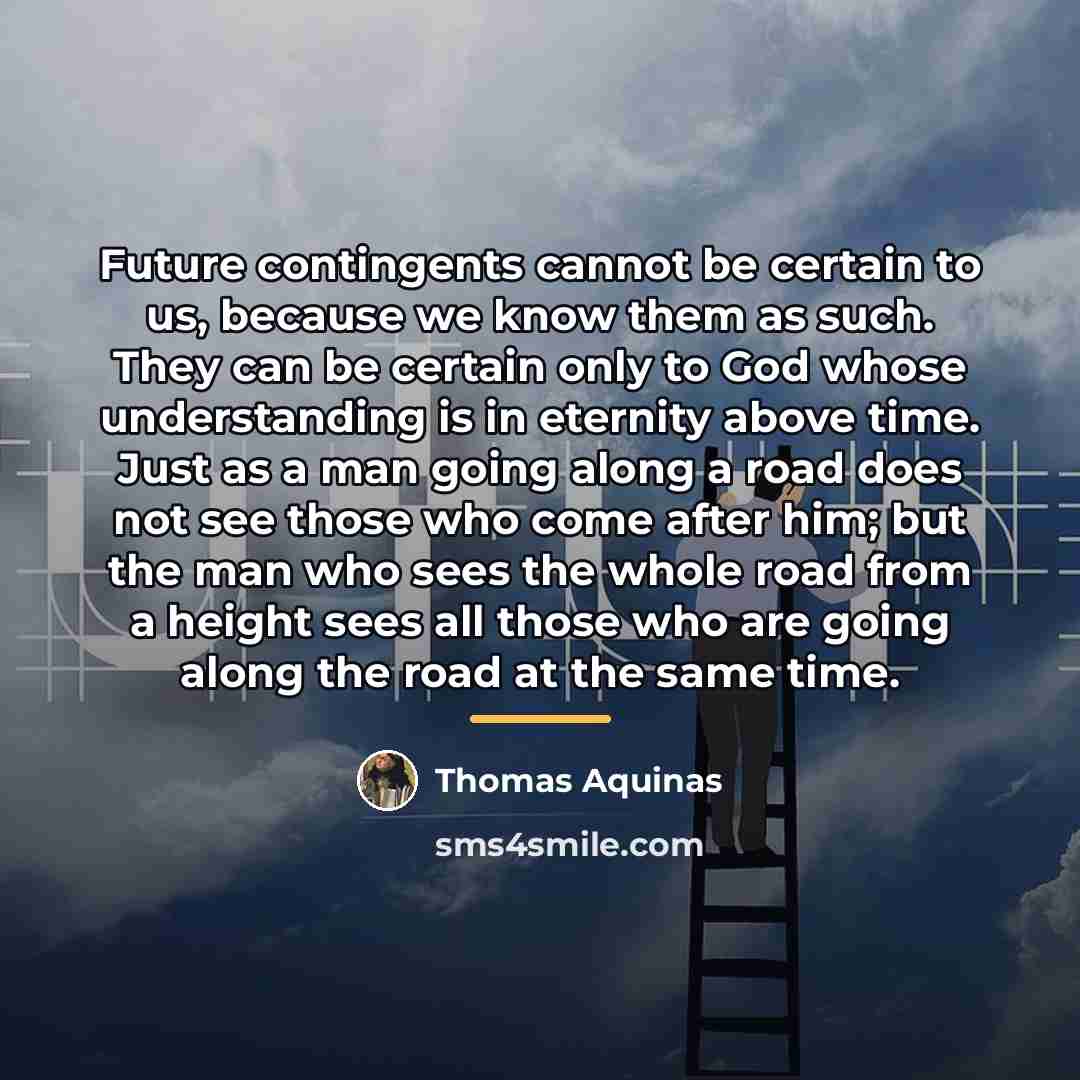 “Future contingents cannot be certain to us, because we know…” quote by Thomas Aquinas