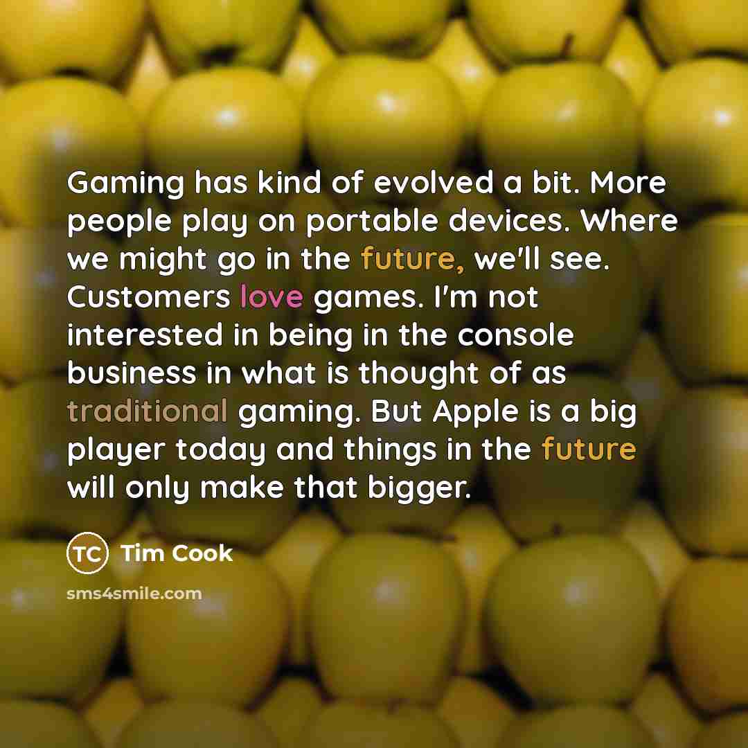 “Gaming has kind of evolved a bit. More people play…” quote by Tim Cook