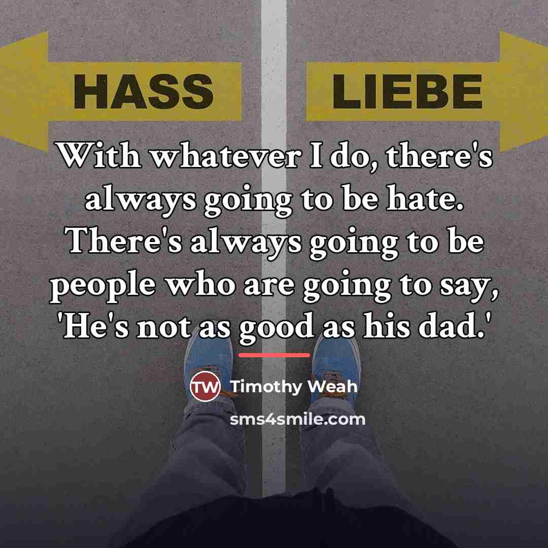 “With whatever I do, there's always going to be hate.…” quote by Timothy Weah