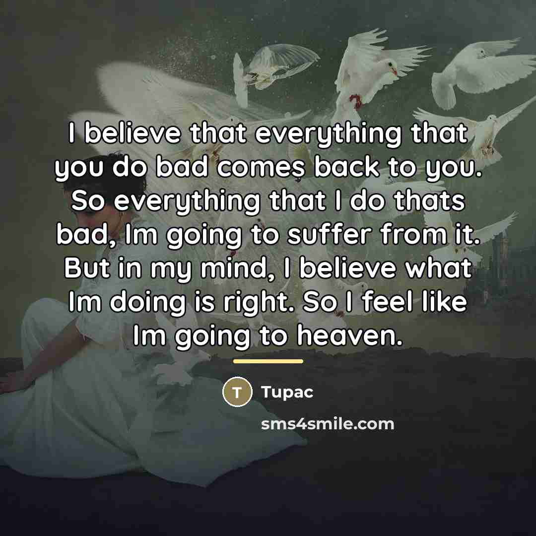 “I believe that everything that you do bad comes back…” quote by Tupac