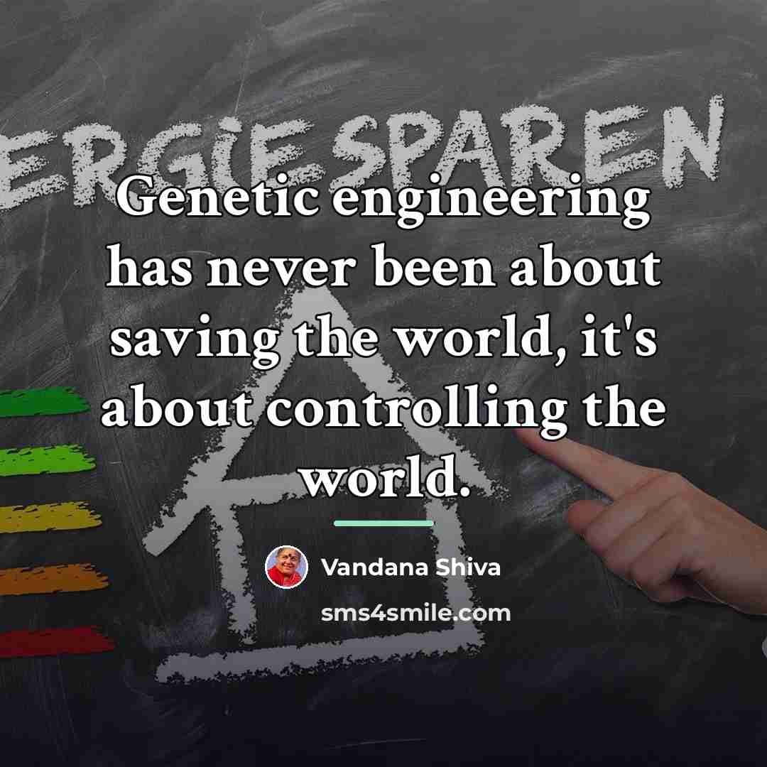 “Genetic engineering has never been about saving the world, it's…” quote by Vandana Shiva