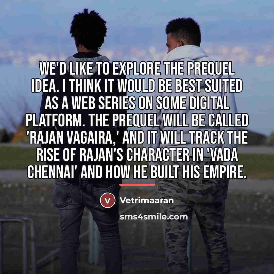 “We'd like to explore the prequel idea. I think it…” quote by Vetrimaaran