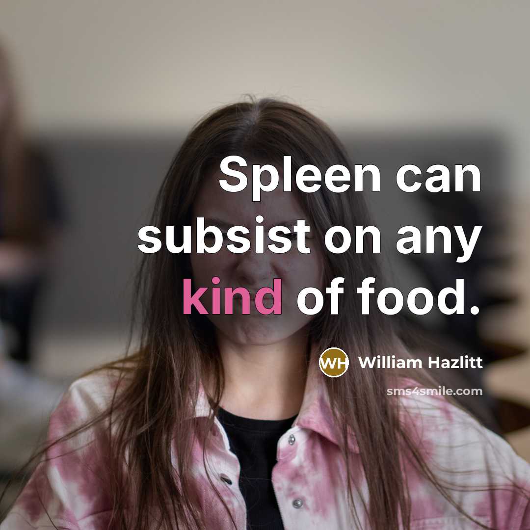 “Spleen can subsist on any kind of food.…” quote by William Hazlitt