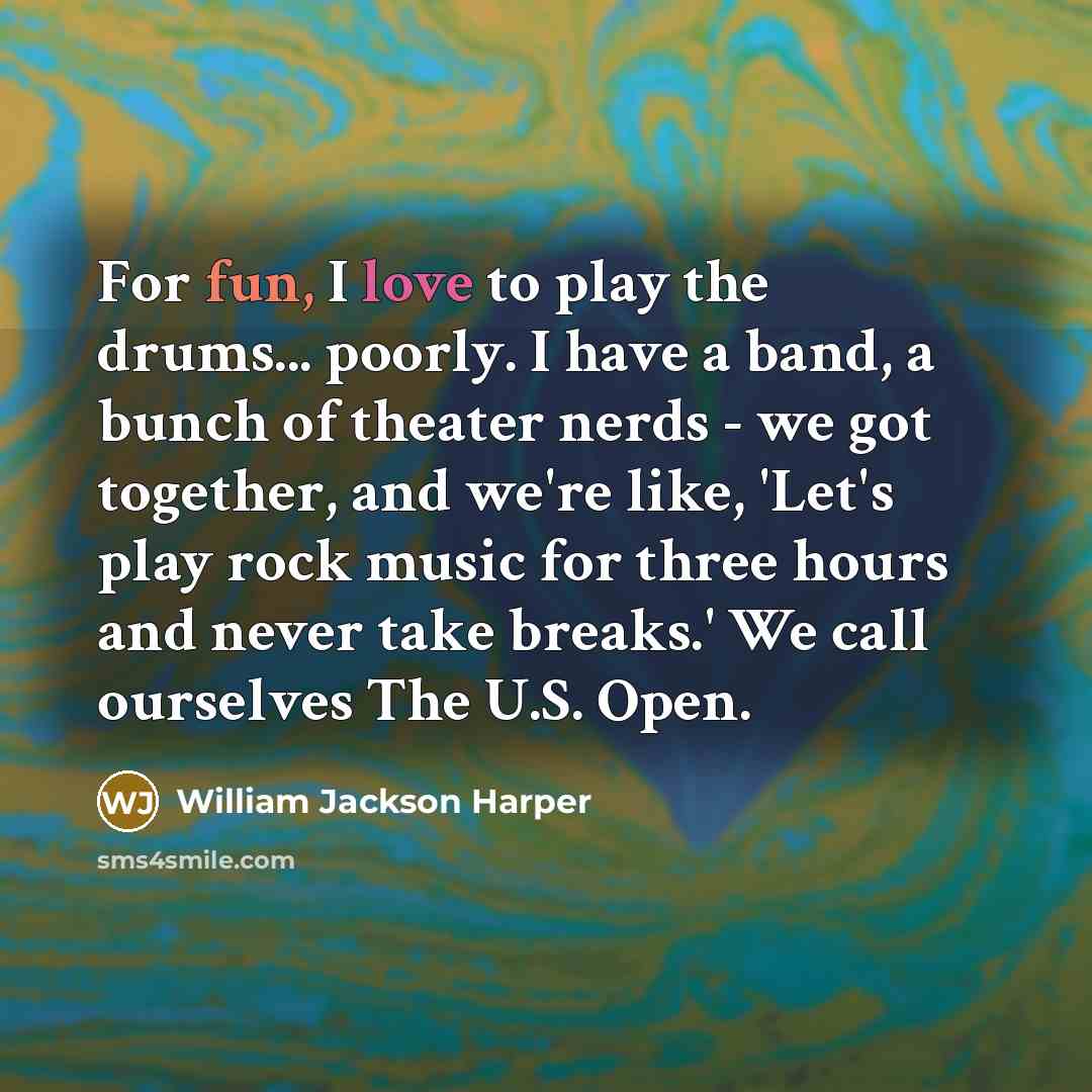 “For fun, I love to play the drums... poorly. I…” quote by William Jackson Harper