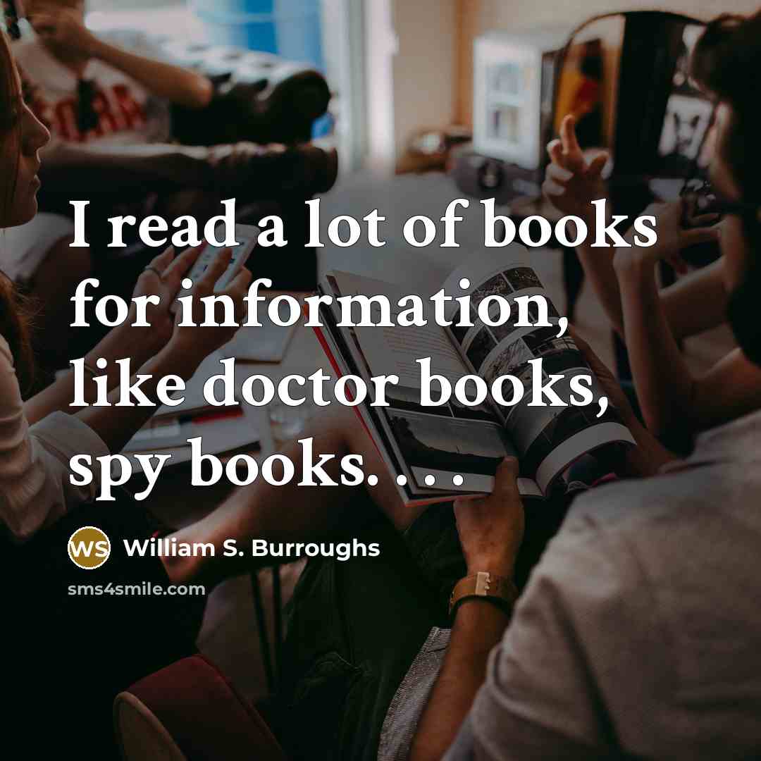 “I read a lot of books for information, like doctor…” quote by William S. Burroughs