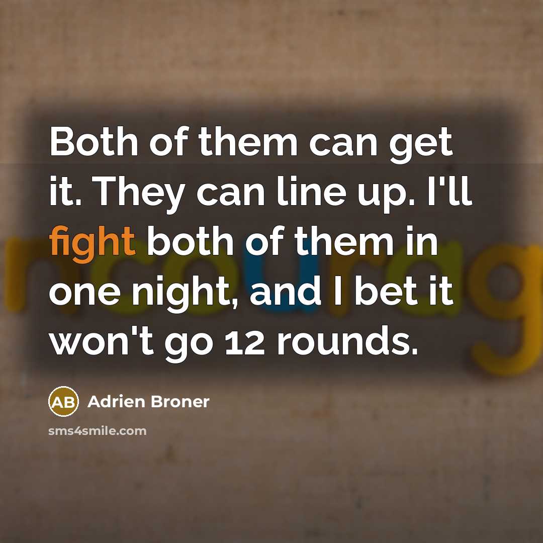 “Both of them can get it. They can line up. I'll fight both of them in one night, and I bet it won't go 12 rounds.” quote by Adrien Broner
