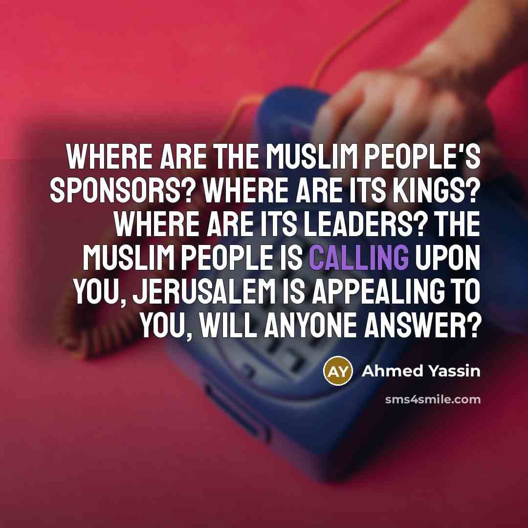 “Where are the Muslim people's sponsors? Where are its kings?…” quote by Ahmed Yassin