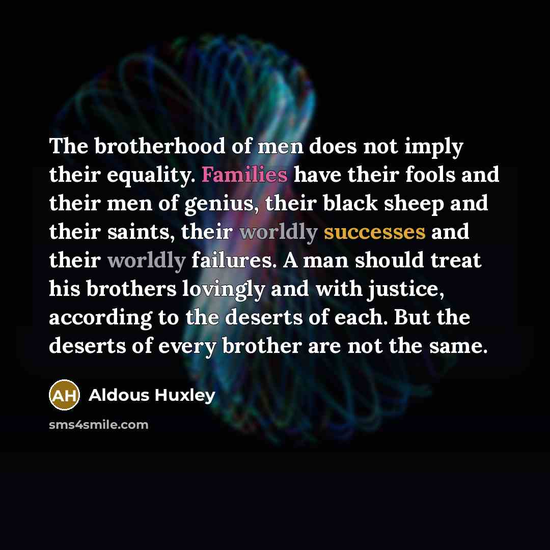 “The brotherhood of men does not imply their equality. Families…” quote by Aldous Huxley