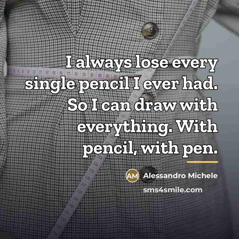 “I always lose every single pencil I ever had. So…” quote by Alessandro Michele