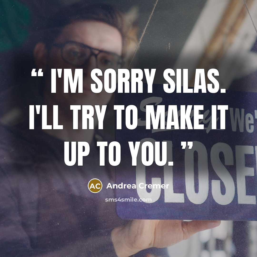 “I'm sorry Silas. I'll try to make it up to you.” quote by Andrea Cremer