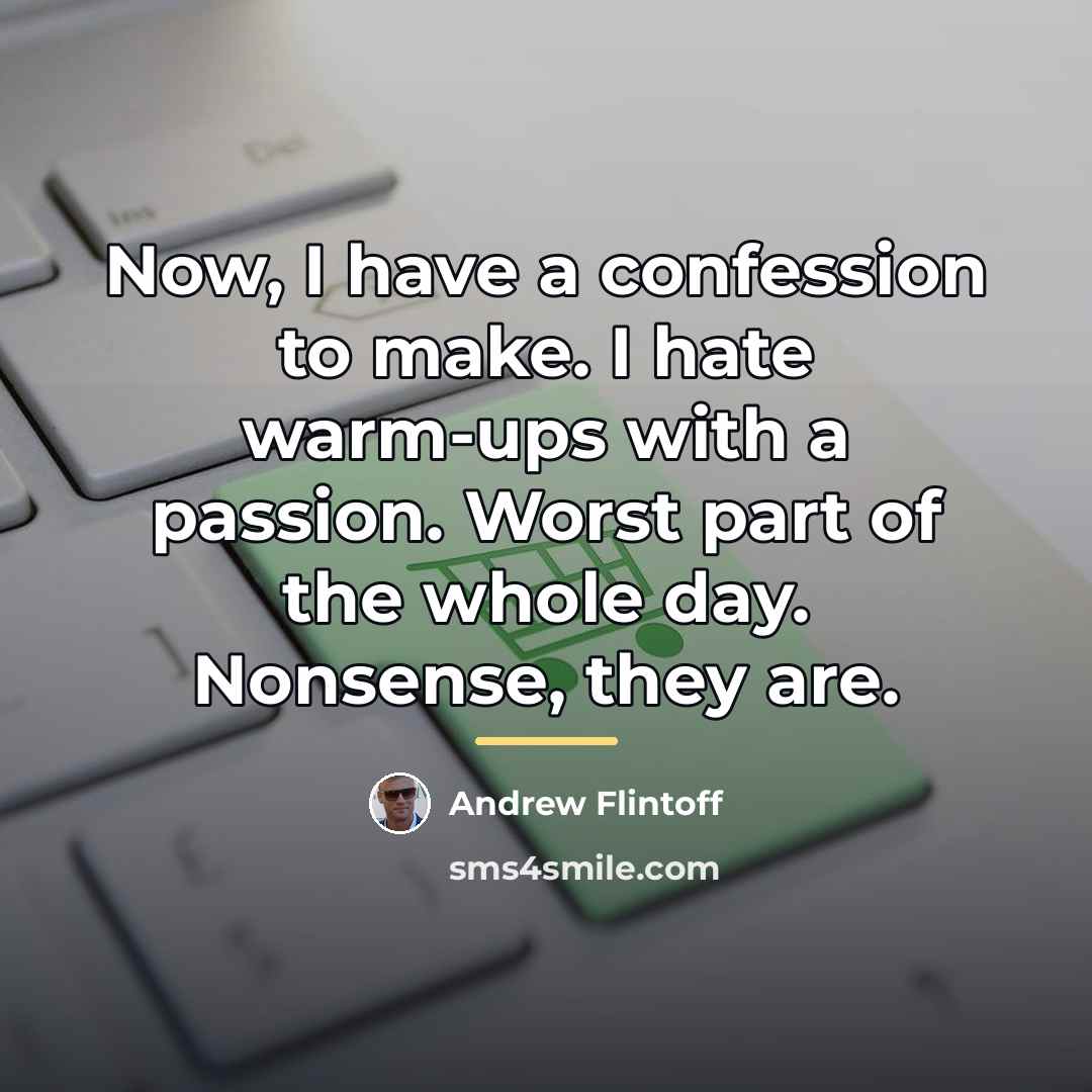 “Now, I have a confession to make. I hate warm-ups…” quote by Andrew Flintoff