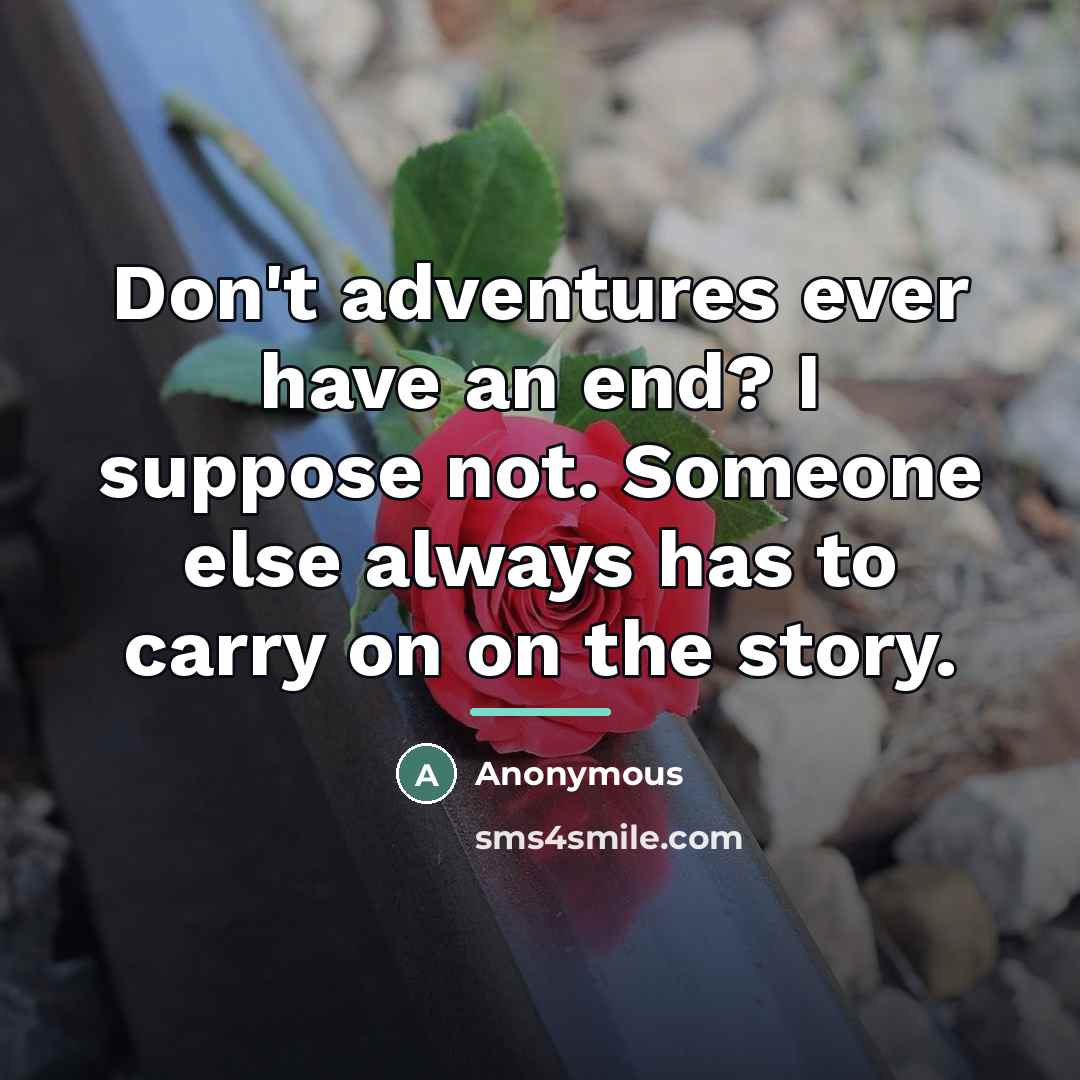 “Don't adventures ever have an end? I suppose not. Someone…” quote by Anonymous