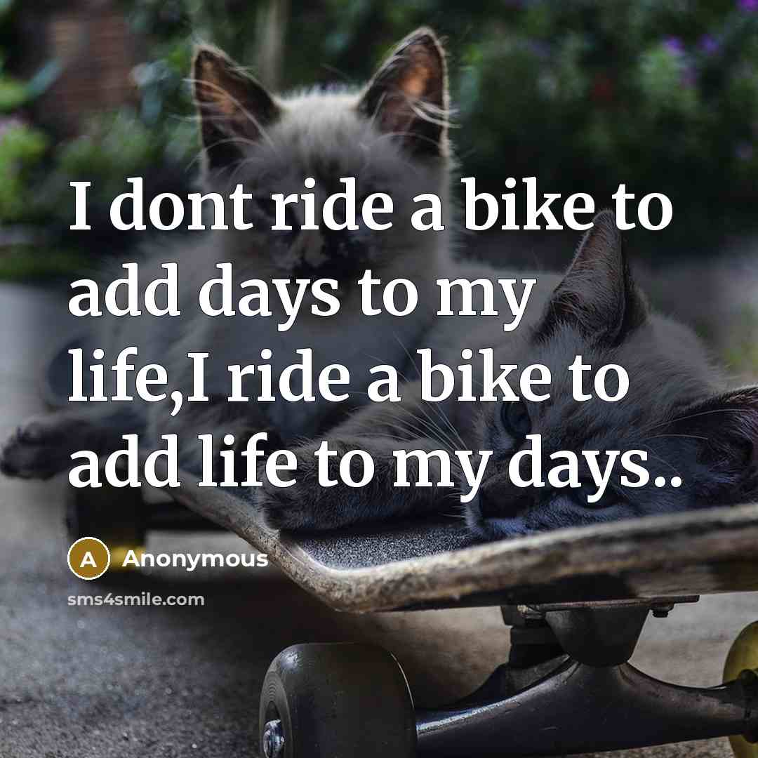 “I dont ride a bike to add days to my…” quote by Anonymous