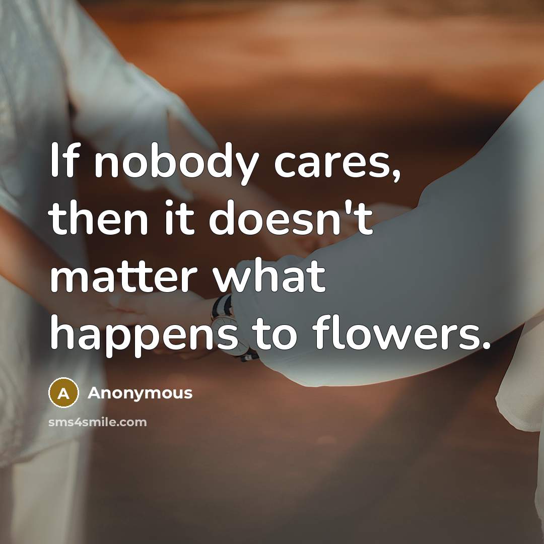 “If nobody cares, then it doesn't matter what happens to…” quote by Anonymous