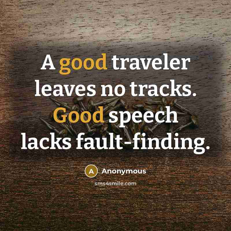 “A good traveler leaves no tracks. Good speech lacks fault-finding.…” quote by Anonymous