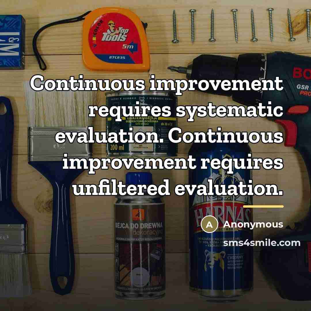“Continuous improvement requires systematic evaluation. Continuous improvement requires unfiltered evaluation.…” quote by Anonymous