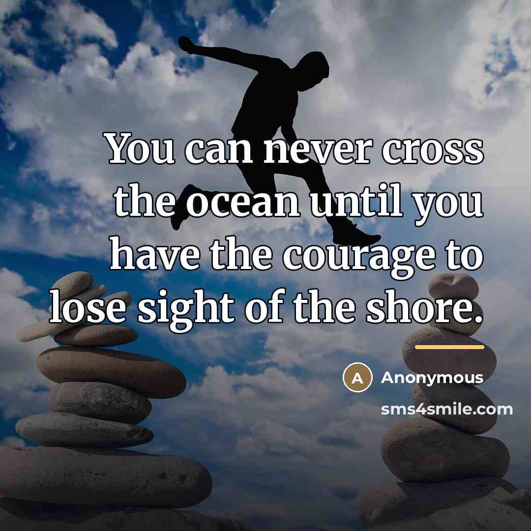 “You can never cross the ocean until you have the…” quote by Anonymous
