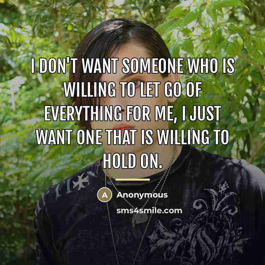 “I don't want someone who is willing to let go…” quote by Anonymous