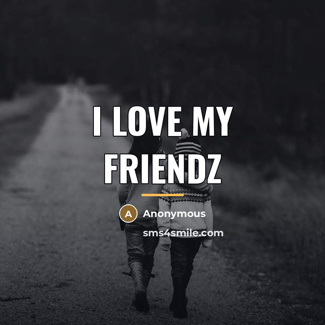 “I love my friendz…” quote by Anonymous