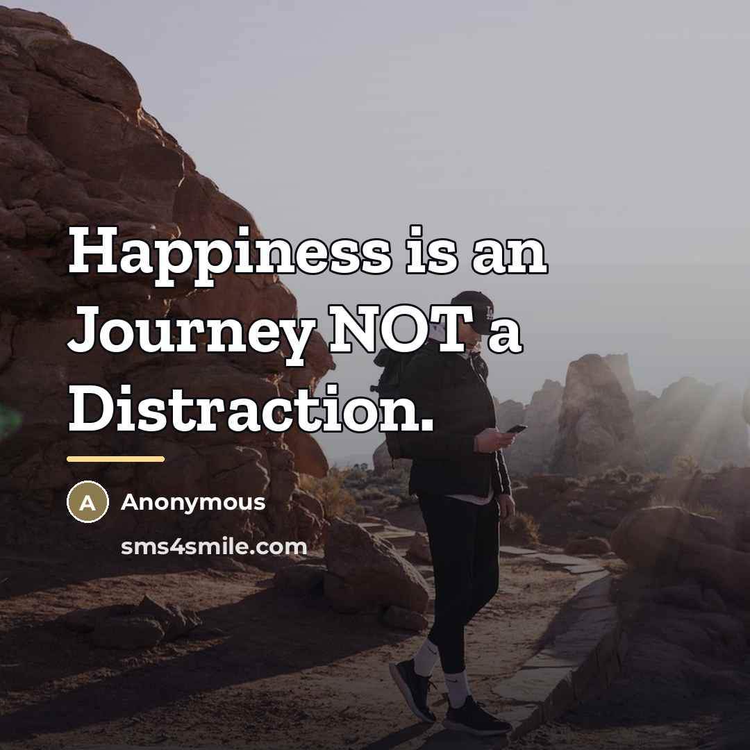 “Happiness is an Journey NOT a Distraction.…” quote by Anonymous
