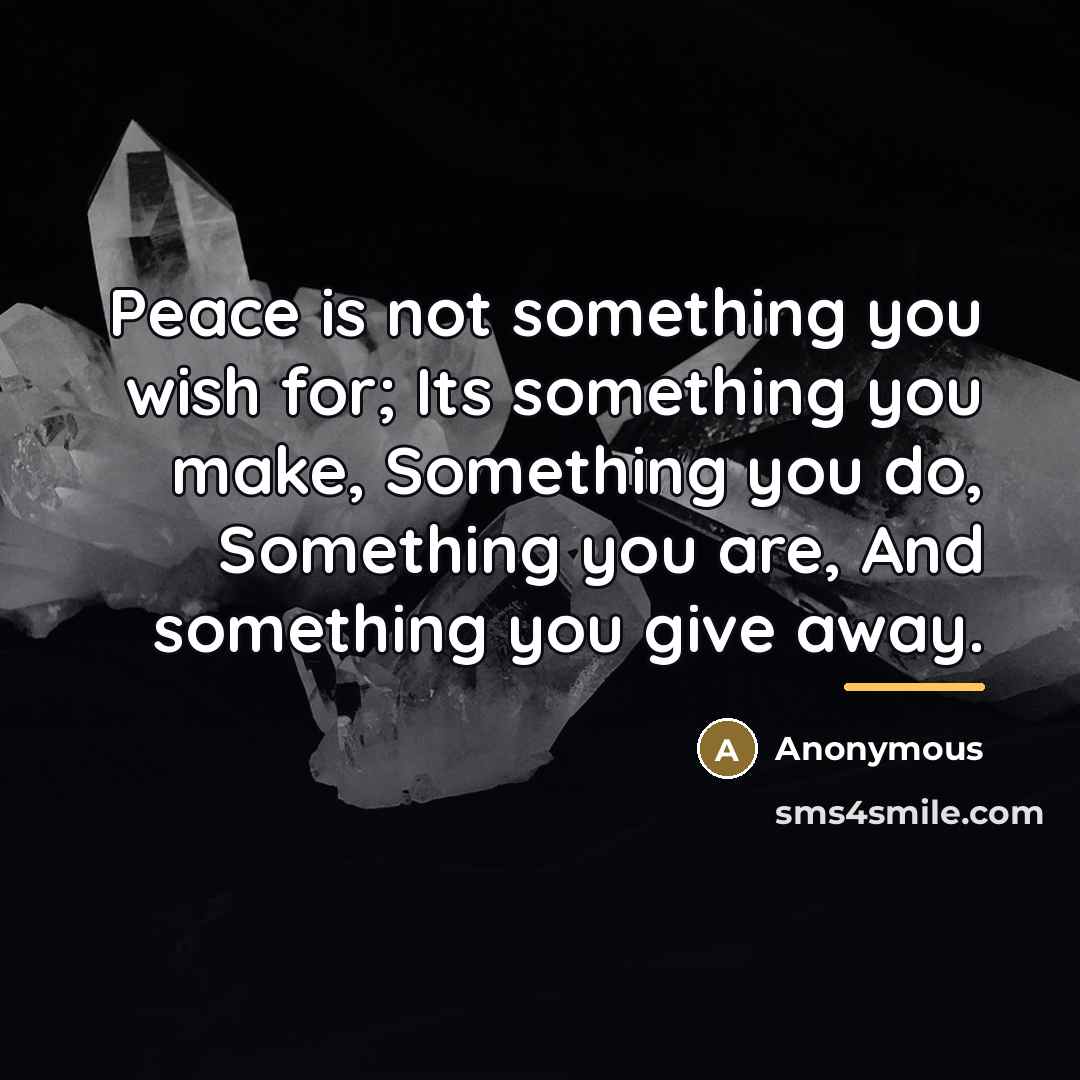 “Peace is not something you wish for; Its something you…” quote by Anonymous
