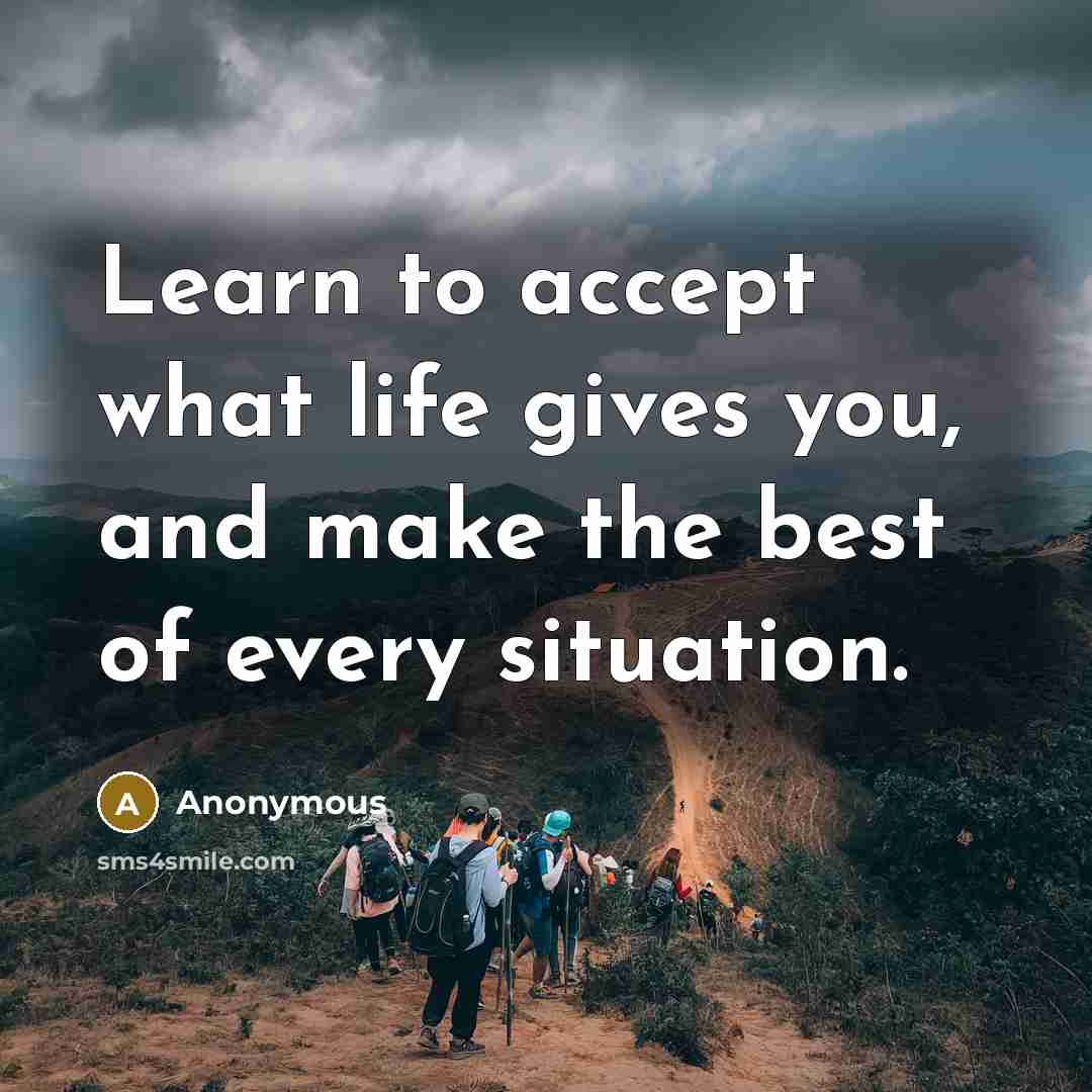 “Learn to accept what life gives you, and make the…” quote by Anonymous