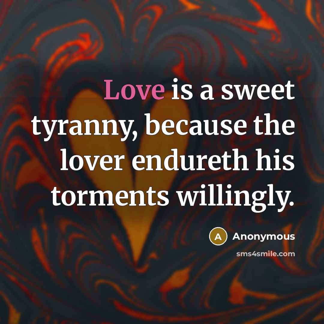 “Love is a sweet tyranny, because the lover endureth his…” quote by Anonymous