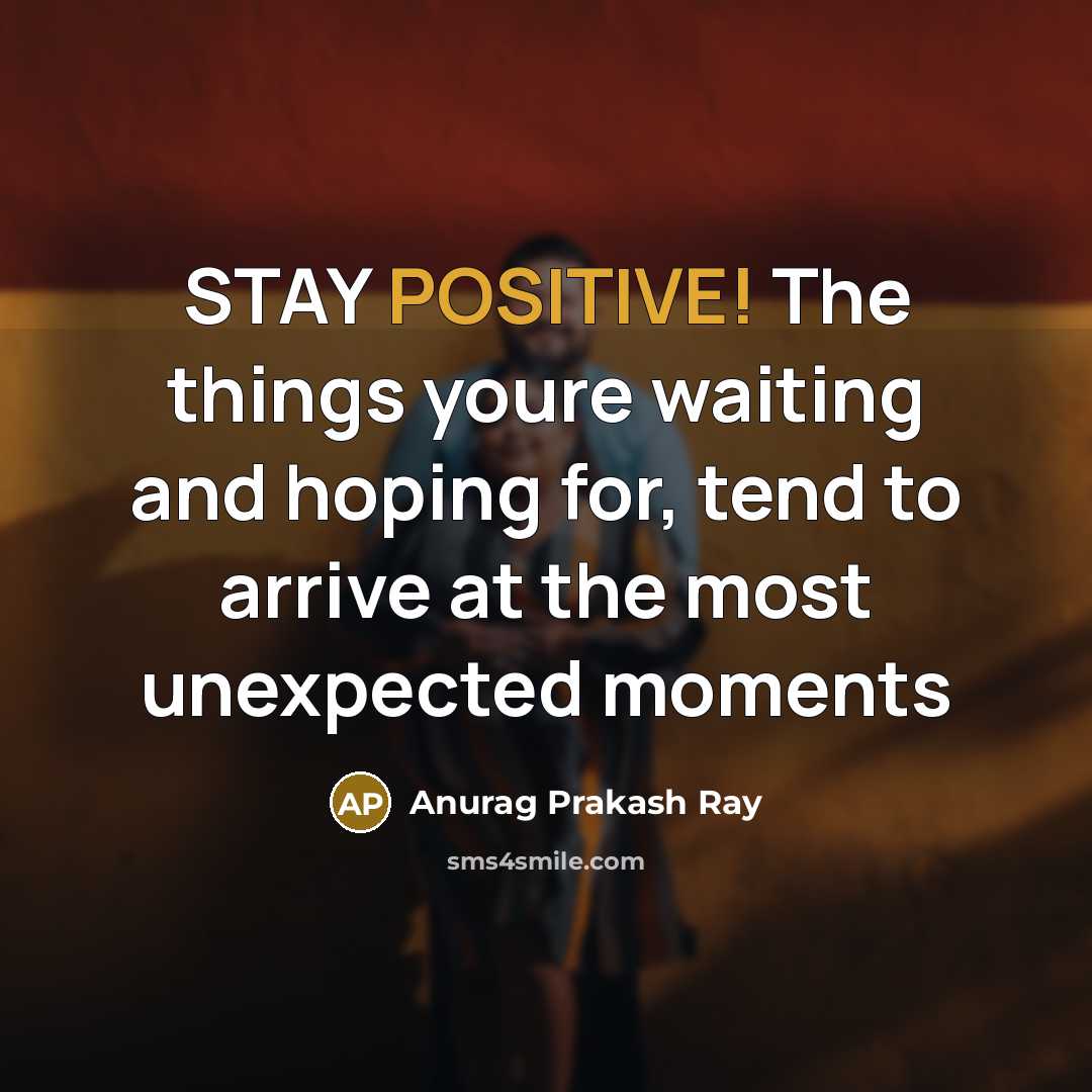 “STAY POSITIVE! The things youre waiting and hoping for, tend…” quote by Anurag Prakash Ray