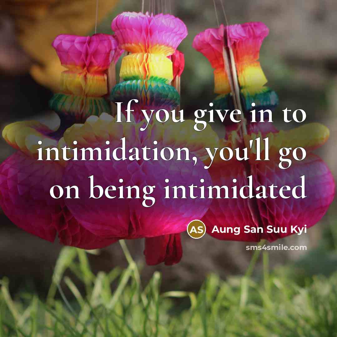 “If you give in to intimidation, you'll go on being…” quote by Aung San Suu Kyi