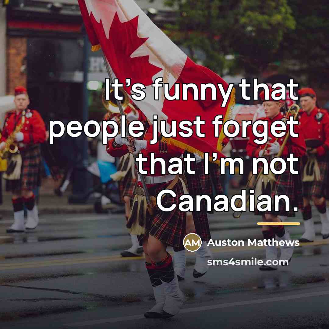 “It's funny that people just forget that I'm not Canadian.…” quote by Auston Matthews