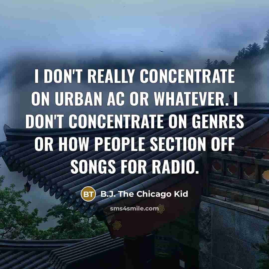“I don't really concentrate on Urban AC or whatever. I…” quote by B.J. The Chicago Kid