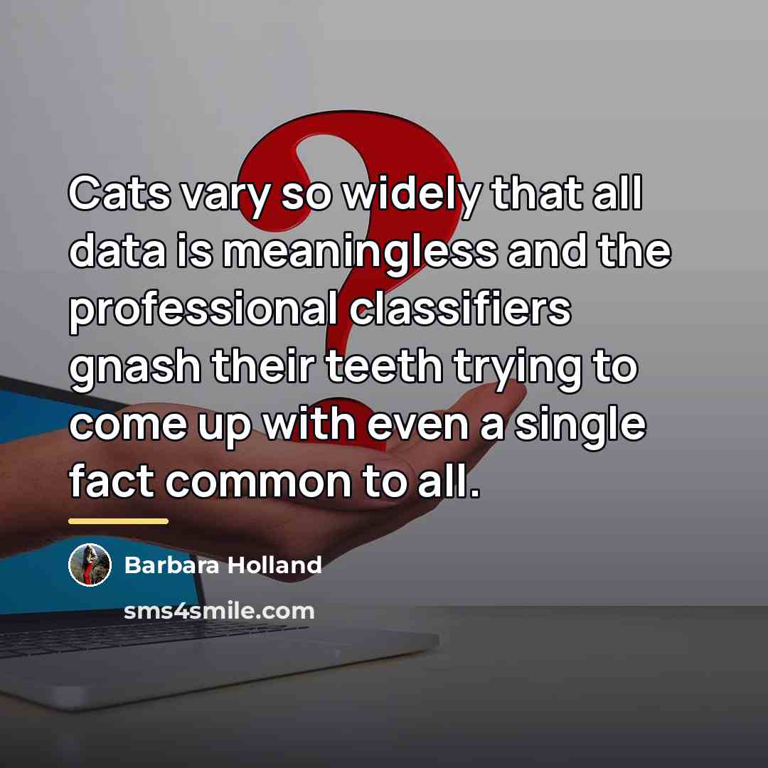 “Cats vary so widely that all data is meaningless and…” quote by Barbara Holland