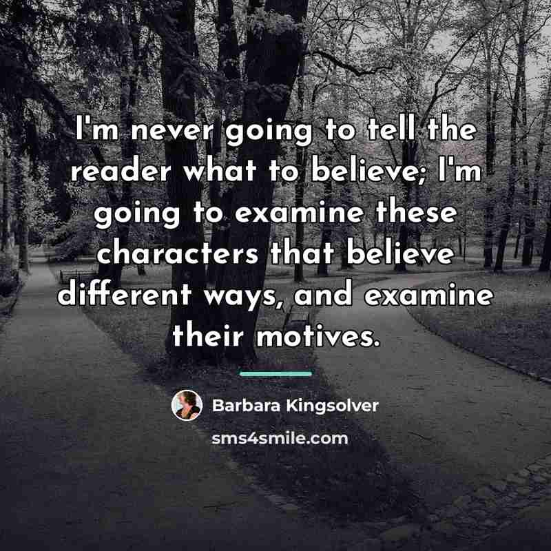 “I'm never going to tell the reader what to believe;…” quote by Barbara Kingsolver