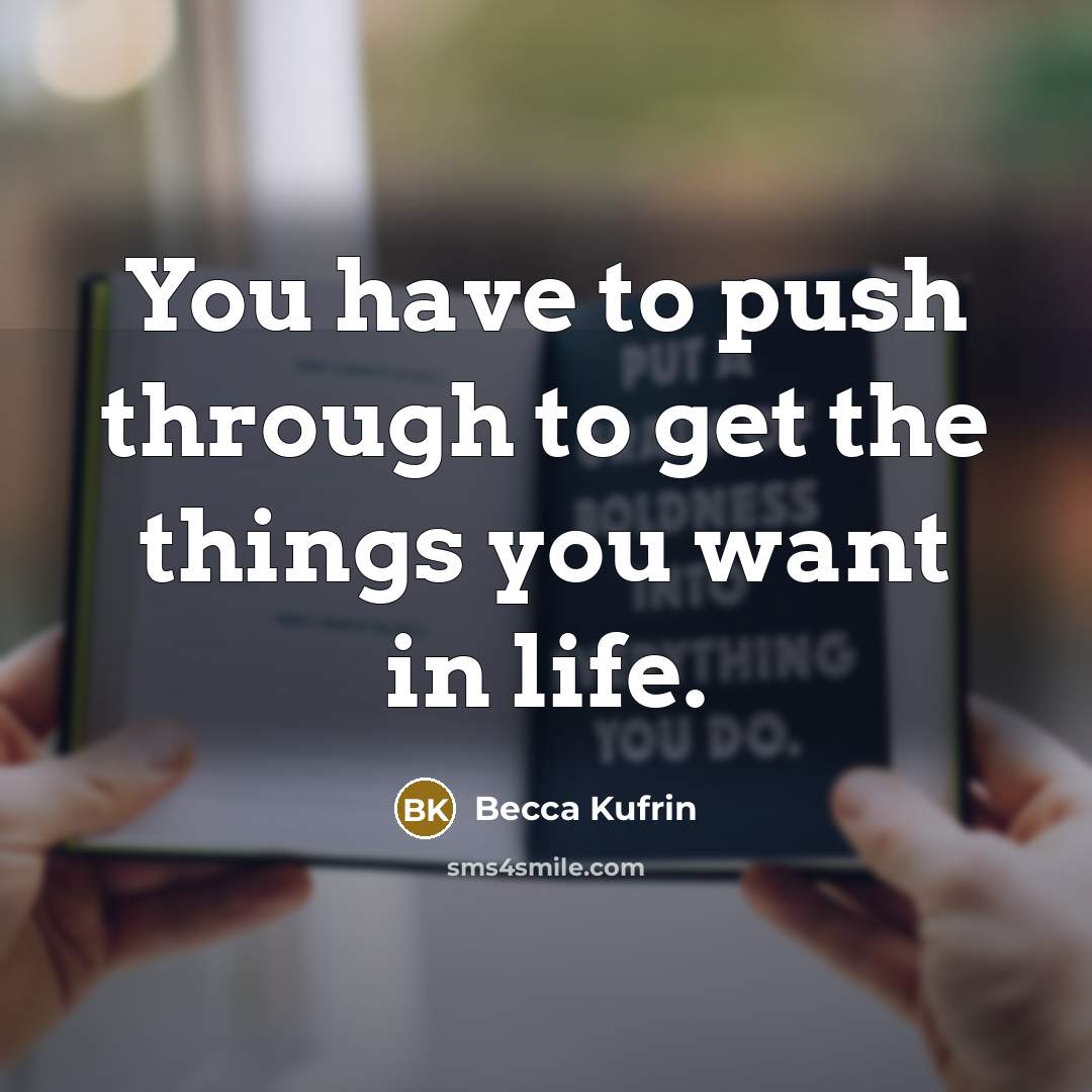 “You have to push through to get the things you…” quote by Becca Kufrin