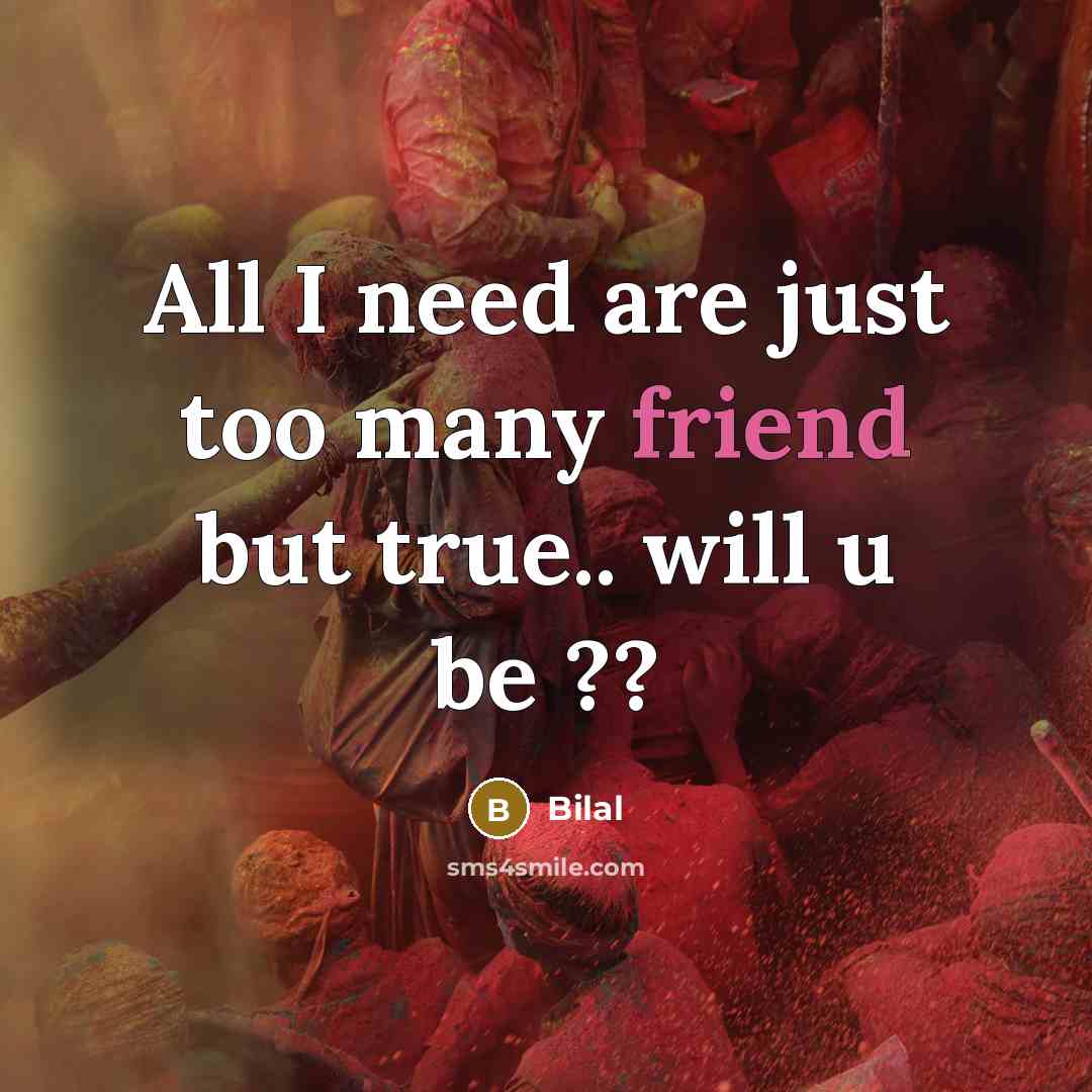 “All I need are just too many friend but true..…” quote by Bilal