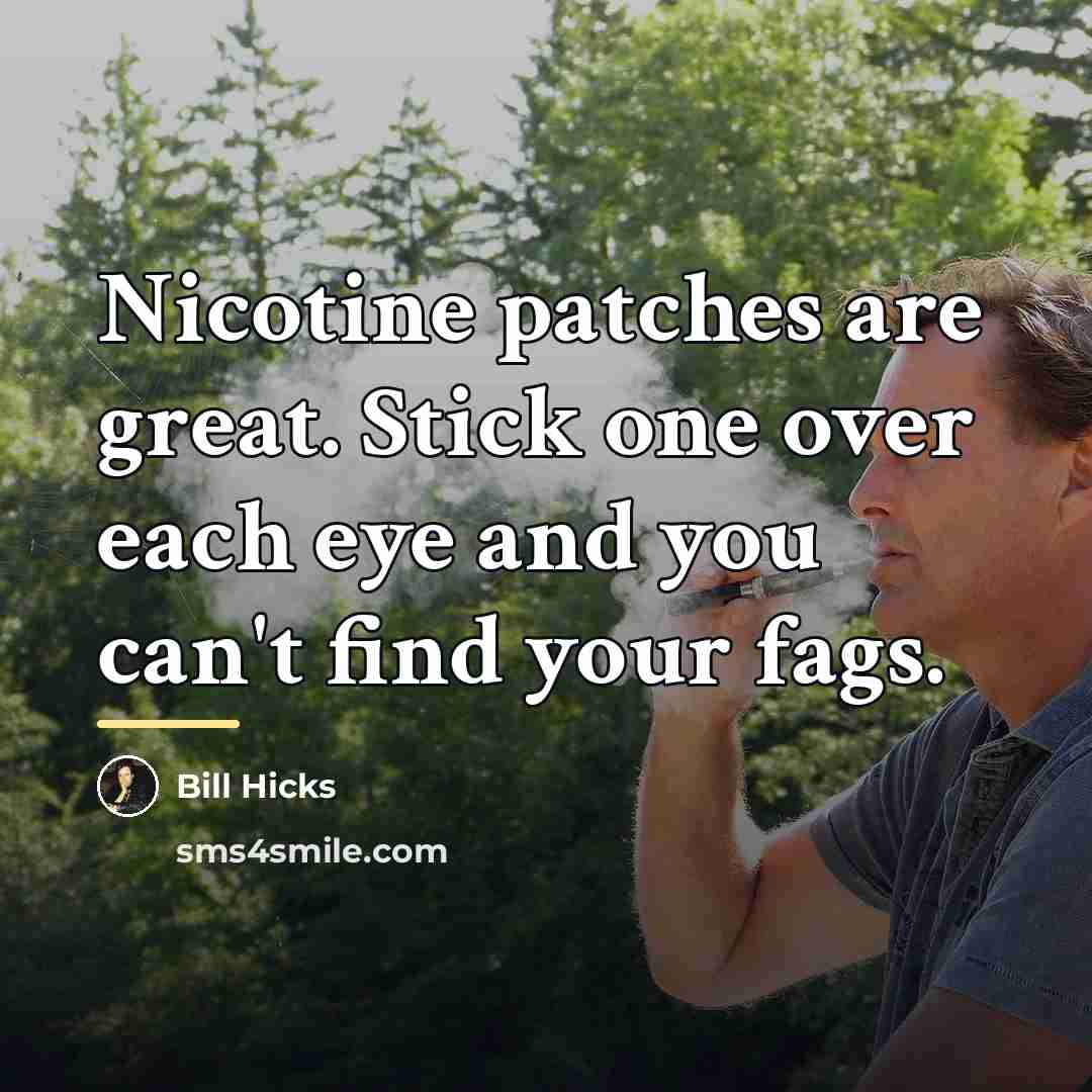 “Nicotine patches are great. Stick one over each eye and…” quote by Bill Hicks