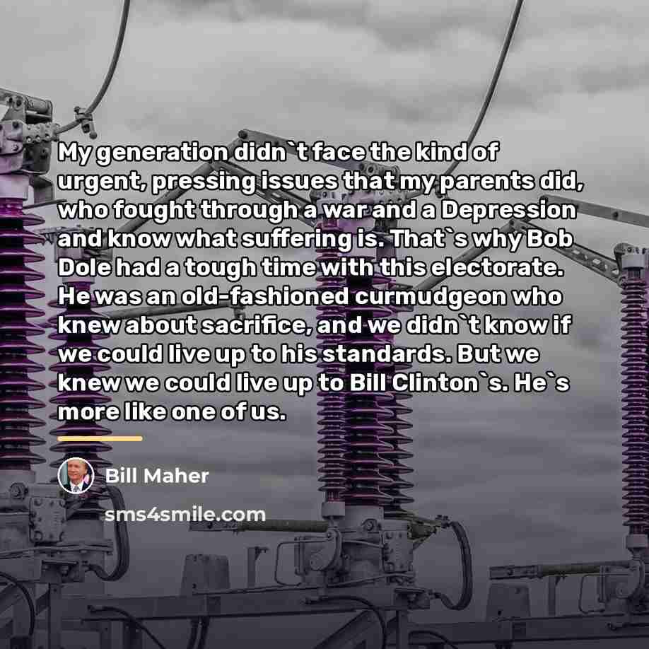 “My generation didn`t face the kind of urgent, pressing issues…” quote by Bill Maher
