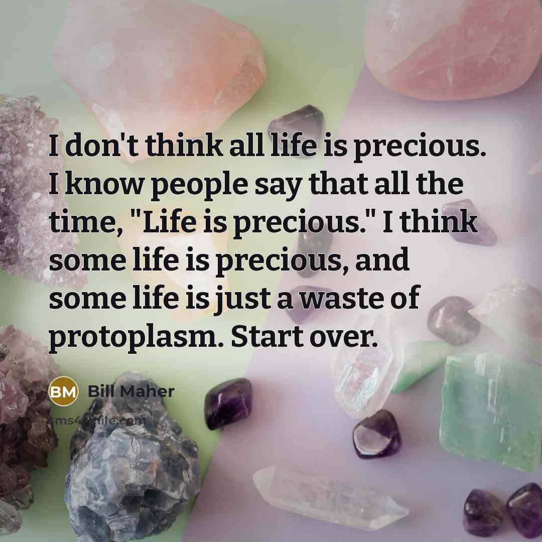 “I don't think all life is precious. I know people…” quote by Bill Maher