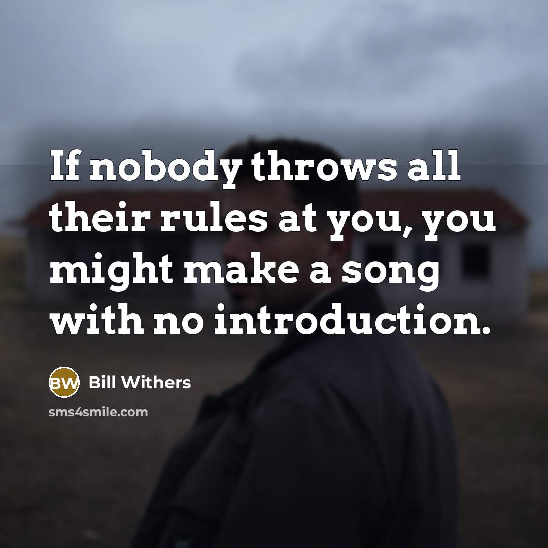 “If nobody throws all their rules at you, you might…” quote by Bill Withers