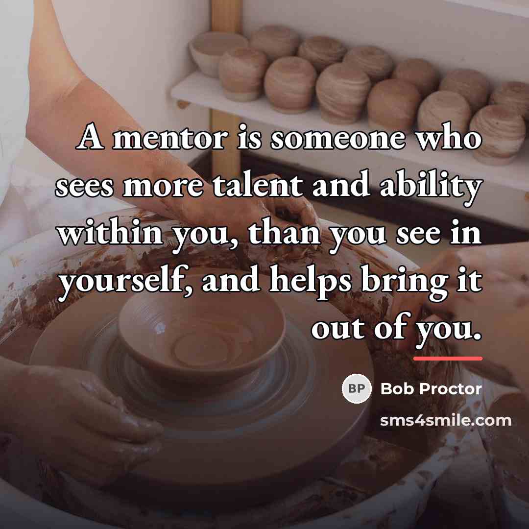 “A mentor is someone who sees more talent and ability…” quote by Bob Proctor